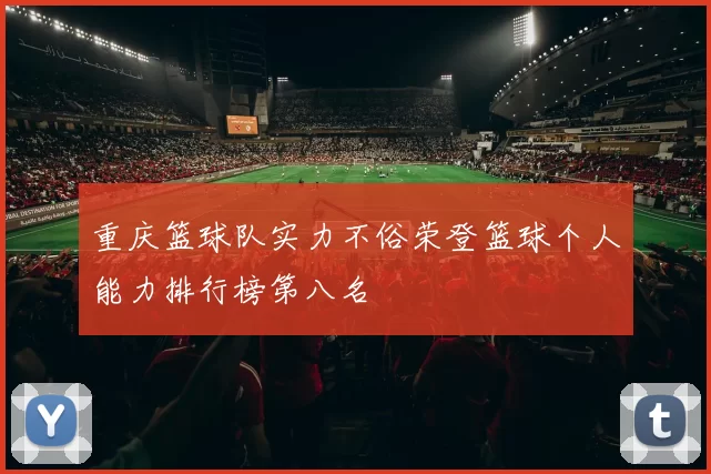 重庆篮球队实力不俗荣登篮球个人能力排行榜第八名