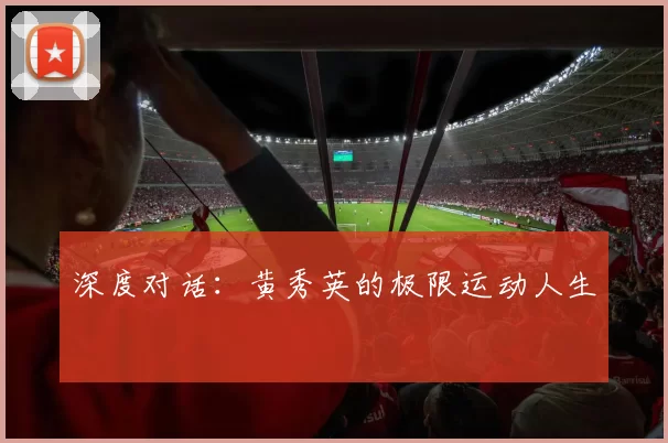 深度对话：黄秀英的极限运动人生