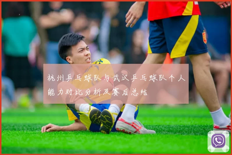 杭州乒乓球队与武汉乒乓球队个人能力对比分析及赛后总结